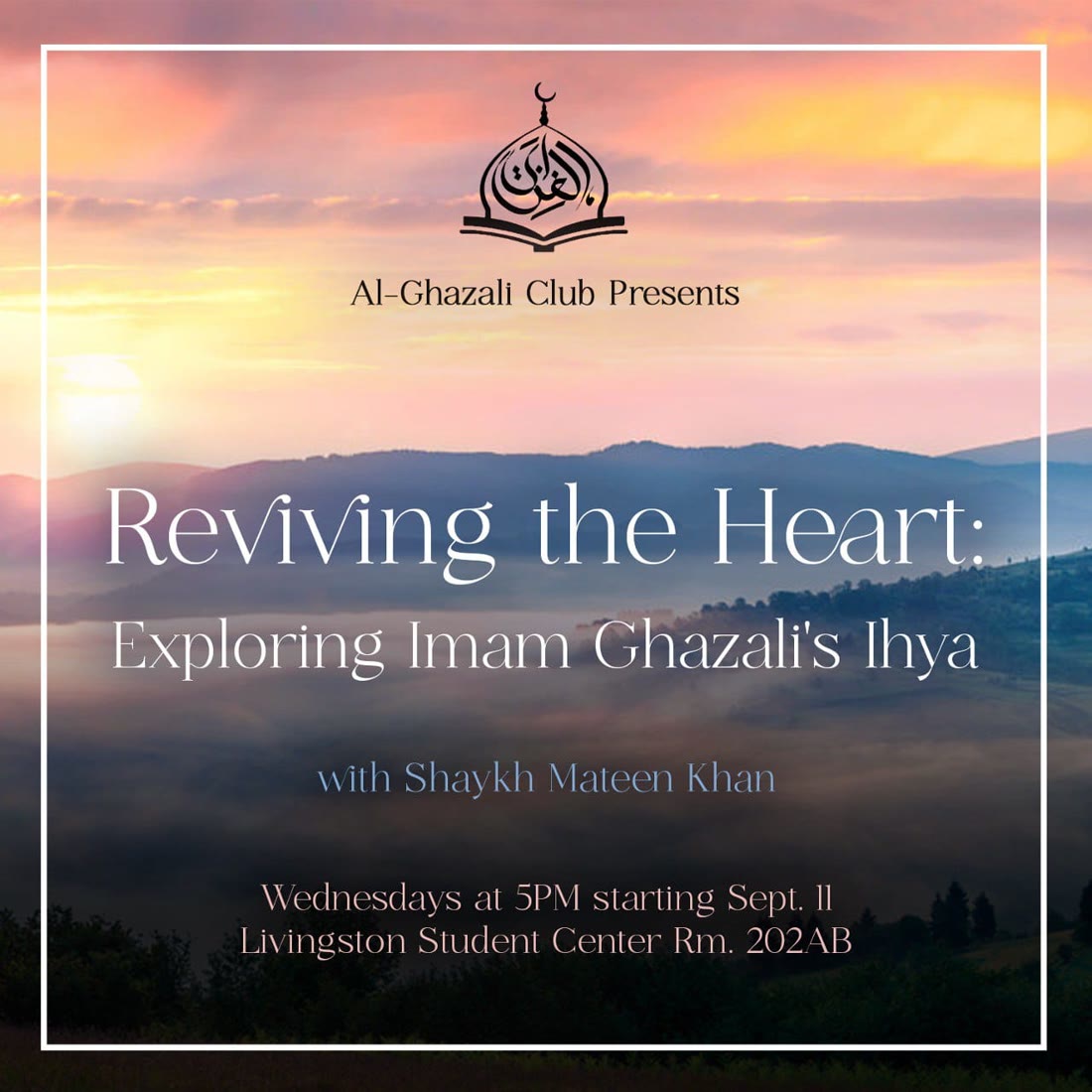 Course poster over a mountain sunrise: Al-Ghazali Club Presents, Reviving the Heart &mdash; Exploring Imam Ghazali&rsquo;s Ihya, with Shaykh Mateen Khan. Wednesdays at 5PM starting Sept. 11, Livingston Student Center Room 202AB.